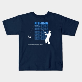 I Am Probably Thinking About Fishing Kids T-Shirt